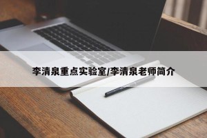 李清泉重点实验室/李清泉老师简介