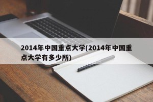 2014年中国重点大学(2014年中国重点大学有多少所)