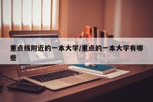 重点线附近的一本大学/重点的一本大学有哪些
