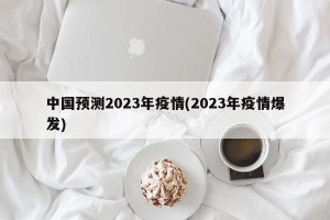 中国预测2023年疫情(2023年疫情爆发)