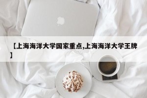 【上海海洋大学国家重点,上海海洋大学王牌】
