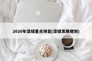 2020年滦镇重点项目(滦镇发展规划)