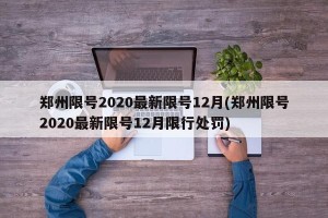 郑州限号2020最新限号12月(郑州限号2020最新限号12月限行处罚)