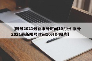 【限号2021最新限号时间10月份,限号2021最新限号时间10月份图片】