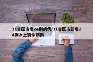 31省区市增24例病例/31省区市新增24例本土确诊病例