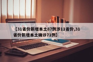 【31省份新增本土87例涉11省份,31省份新增本土确诊71例】
