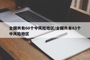 全国共有60个中风险地区/全国共有83个中风险地区