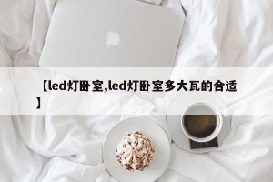 【led灯卧室,led灯卧室多大瓦的合适】