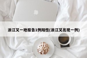 浙江又一地报告1例阳性(浙江又出现一例)