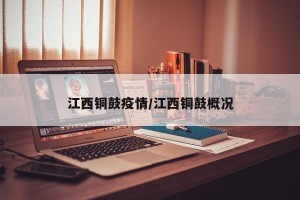 江西铜鼓疫情/江西铜鼓概况