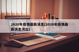 2020年疫情最新消息(2020年疫情最新消息河北)
