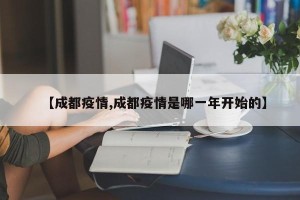 【成都疫情,成都疫情是哪一年开始的】