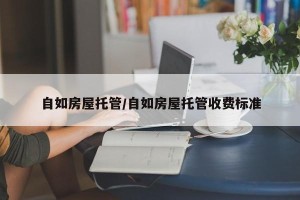 自如房屋托管/自如房屋托管收费标准
