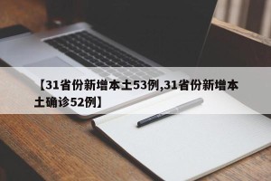 【31省份新增本土53例,31省份新增本土确诊52例】