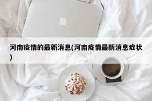 河南疫情的最新消息(河南疫情最新消息症状)