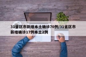 31省区市新增本土确诊70例/31省区市新增确诊17例本土2例