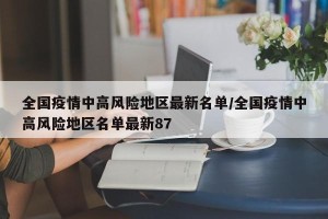 全国疫情中高风险地区最新名单/全国疫情中高风险地区名单最新87