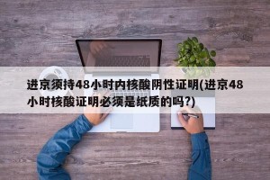 进京须持48小时内核酸阴性证明(进京48小时核酸证明必须是纸质的吗?)