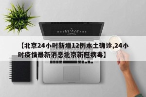 【北京24小时新增12例本土确诊,24小时疫情最新消息北京新冠病毒】