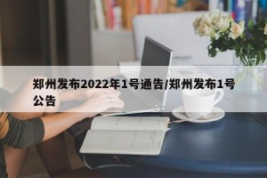 郑州发布2022年1号通告/郑州发布1号公告