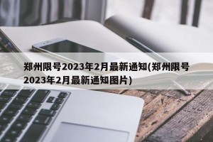 郑州限号2023年2月最新通知(郑州限号2023年2月最新通知图片)