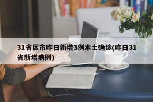 31省区市昨日新增3例本土确诊(昨日31省新增病例)