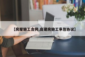【房屋施工合同,自建房施工承包协议】