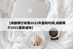 【成都限行政策2022年最新时间,成都限行2021最新通知】