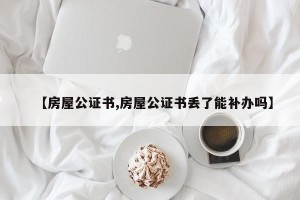 【房屋公证书,房屋公证书丢了能补办吗】